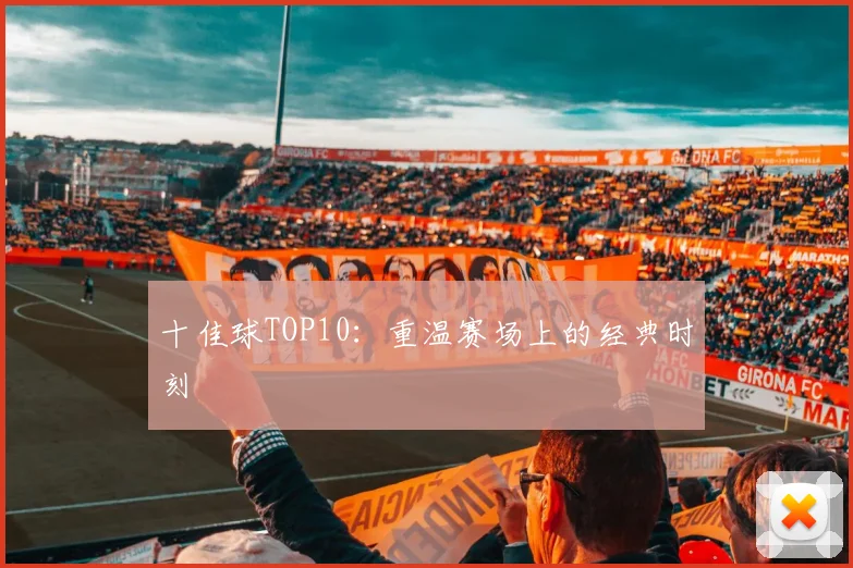 十佳球TOP10:重温赛场上的经典时刻