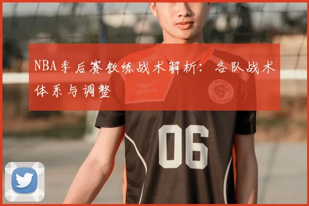 NBA季后赛教练战术解析:各队战术体系与调整